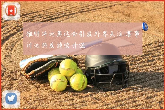 推特评论奥运会引发外界关注 赛事讨论热度持续升温