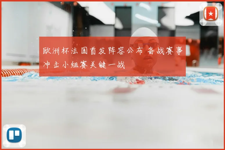 欧洲杯法国首发阵容公布 备战赛事冲击小组赛关键一战