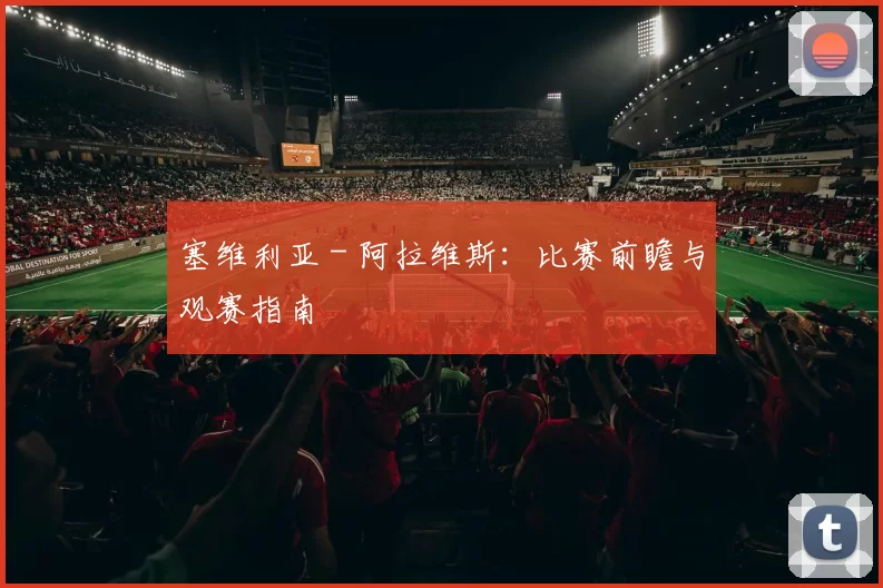 塞维利亚 - 阿拉维斯:比赛前瞻与观赛指南