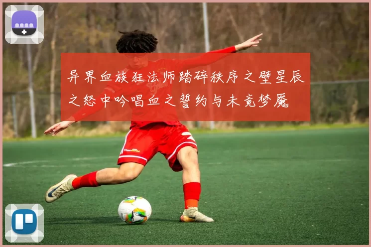 异界血族狂法师踏碎秩序之壁星辰之怒中吟唱血之誓约与未竟梦魇