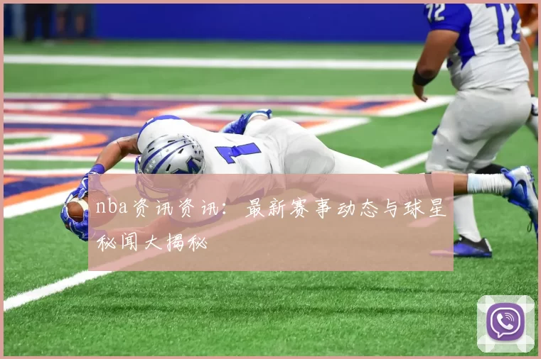 nba资讯资讯:最新赛事动态与球星秘闻大揭秘