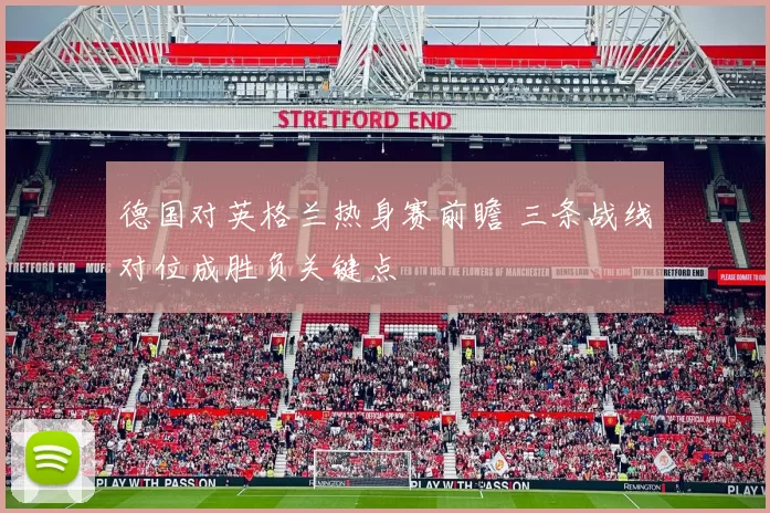 德国对英格兰热身赛前瞻 三条战线对位成胜负关键点
