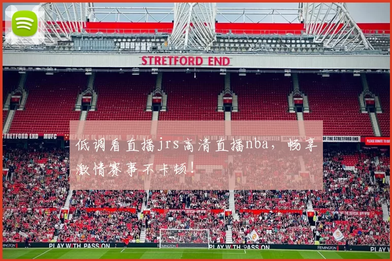 低调看直播jrs高清直播nba，畅享激情赛事不卡顿！