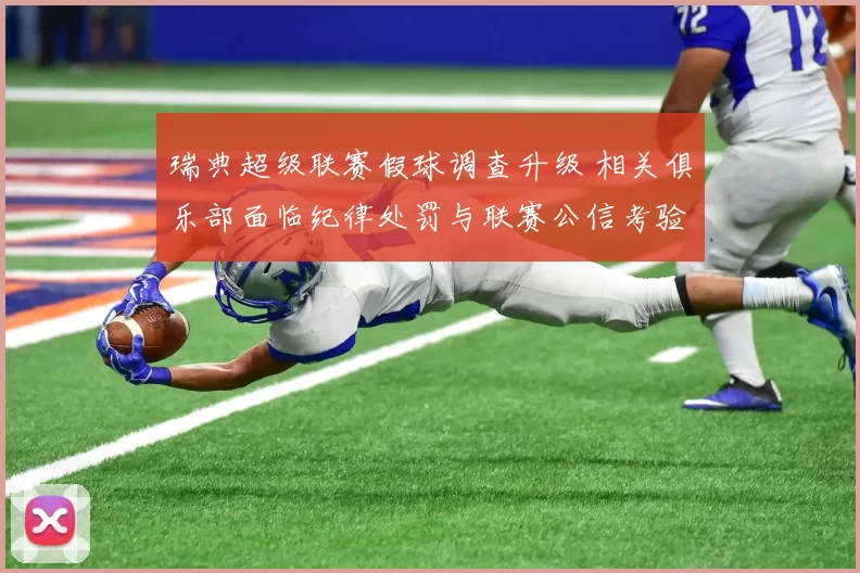 瑞典超级联赛假球调查升级 相关俱乐部面临纪律处罚与联赛公信考验